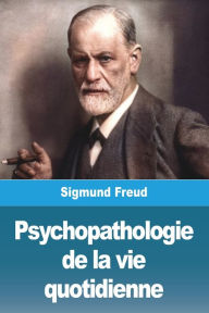 Title: Psychopathologie de la vie quotidienne, Author: Sigmund Freud