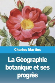 Title: La GÃ¯Â¿Â½ographie botanique et ses progrÃ¯Â¿Â½s, Author: Charles Martins