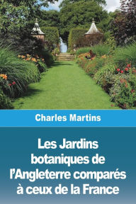 Title: Les Jardins botaniques de l'Angleterre comparÃ¯Â¿Â½s Ã¯Â¿Â½ ceux de la France, Author: Charles Martins