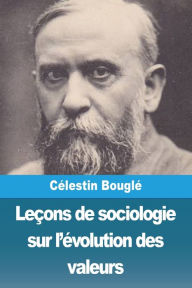 Title: Leçons de sociologie sur l'évolution des valeurs, Author: Célestin Bouglé