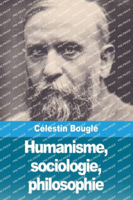 Title: Humanisme, sociologie, philosophie, Author: Célestin Bouglé
