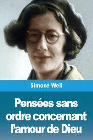 Title: Pensées sans ordre concernant l'amour de Dieu, Author: Simone Weil