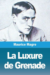 Title: La Luxure de Grenade, Author: Maurice Magre