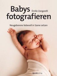Title: Babys fotografieren: Neugeborene liebevoll in Szene setzen, Author: Émilie Zangarelli