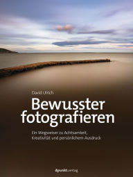 Title: Bewusster fotografieren: Ein Wegweiser zu Achtsamkeit, Kreativität und persönlichem Ausdruck, Author: David Ulrich