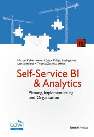 Title: Self-Service BI & Analytics: Planung, Implementierung und Organisation, Author: Michael Kalke