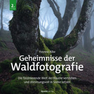 Title: Geheimnisse der Waldfotografie: Die faszinierende Welt der Bäume verstehen und stimmungsvoll in Szene setzen, Author: Yvonne Albe