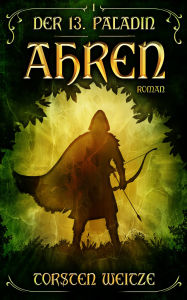 Title: Ahren: Der 13. Paladin - Band 21, Author: Torsten Weitze