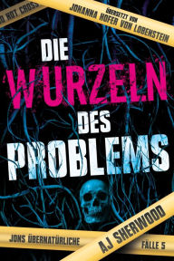 Title: Die Wurzeln des Problems, Author: AJ Sherwood