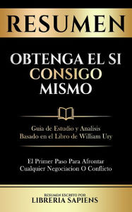 Title: Resumen De Obtenga El Si Consigo Mismo: Guia De Estudio Y Analisis Basado En El Libro De William Ury, Author: Libreria Sapiens