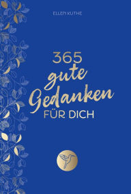 Title: 365 gute Gedanken für dich: Impulse für einen Alltag voller Glück, Lebensfreude und positivem Mindset. Für mehr Achtsamkeit, Selbstliebe, innere Ruhe, Dankbarkeit. Tolles Geschenk, Author: Ellen Kuthe