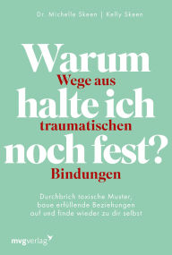 Title: Warum halte ich noch fest? - Wege aus traumatischen Bindungen: Durchbrich toxische Muster, baue erfüllende Beziehungen auf und finde wieder zu dir selbst Trauma-Bonding überwinden, Author: Michelle Skeen