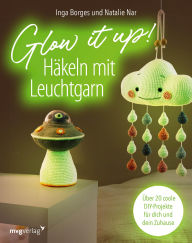 Title: Glow it up: Häkeln mit Leuchtgarn: Über 20 coole DIY-Projekte für dich und dein Zuhause Projekte und Cover leuchten im Dunkeln: Scrunchie, Ladekabel, Schlüsselanhänger, Girlande und vieles mehr, Author: Inga Borges