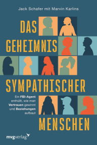 Title: Das Geheimnis sympathischer Menschen: Ein FBI-Agent enthüllt, wie man Vertrauen gewinnt und Beziehungen aufbaut Der Körpersprache-Guide für eine sympathischere Ausstrahlung, Author: Jack Schafer