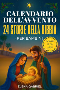 Title: Il calendario dell'Avvento cristiano - 24 storie della bibbia per bambini: Da Adamo ed Eva a GesÃ¯Â¿Â½ - La Bibbia per i bambini e tutta la famiglia - Da leggere da soli, come favola di Natale o da leggere in famiglia, Author: Elena Gabriel