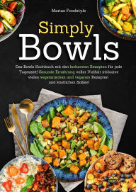 Title: Simply Bowls: Das Bowls Kochbuch mit den leckersten Rezepten für jede Tageszeit. Gesunde Ernährung voller Vielfalt inklusive vielen vegetarischen und veganen Rezepten und köstlichen Soßen, Author: Foodstyle