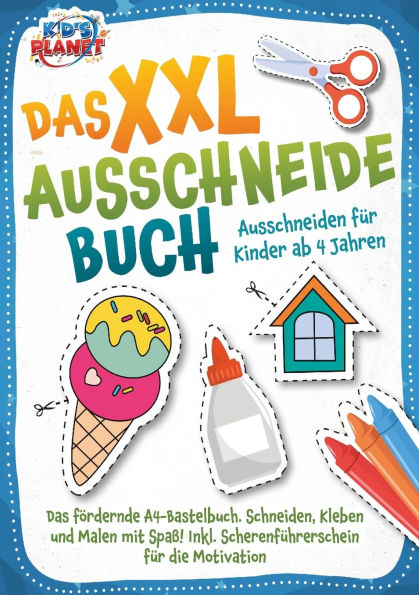 Das XXL-Ausschneidebuch - Ausschneiden fï¿½r Kinder ab 4 Jahren: Das fï¿½rdernde A4-Bastelbuch. Schneiden, Kleben und Malen mit Spaï¿½! Inkl. Scherenfï¿½hrerschein fï¿½r die Motivation