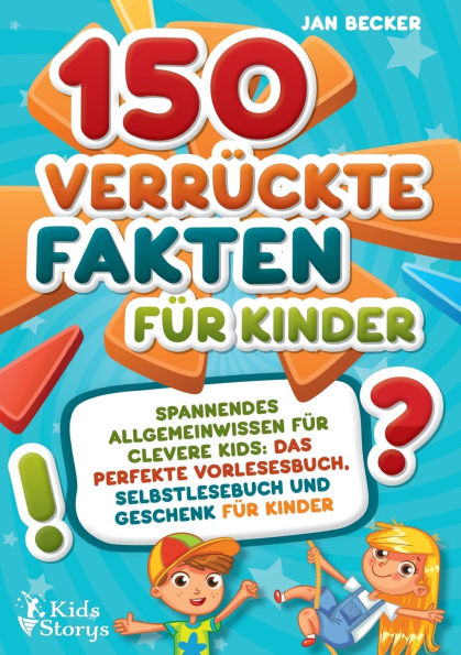 150 verrï¿½ckte Fakten fï¿½r Kinder - Spannendes Allgemeinwissen fï¿½r clevere Kids: Das perfekte Vorlesebuch, Selbstlesebuch und Geschenk fï¿½r Kinder