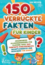 150 verrï¿½ckte Fakten fï¿½r Kinder - Spannendes Allgemeinwissen fï¿½r clevere Kids: Das perfekte Vorlesebuch, Selbstlesebuch und Geschenk fï¿½r Kinder