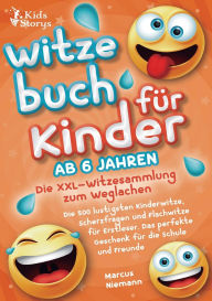 Title: Witzebuch ab 6 Jahren - Die XXL - Witzesammlung zum Weglachen: Die 500 lustigsten Kinderwitze, Scherzfragen und Flachwitze fï¿½r Erstleser. Das perfekte Geschenk fï¿½r die Schule und Freunde, Author: Marcus Niemann