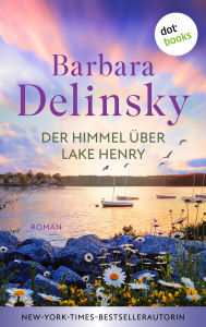 Title: Der Himmel über Lake Henry: Roman Blake-Schwestern 2 - Ein berührender Kleinstadtroman für alle Fans von Susan Wiggs, Author: Barbara Delinsky