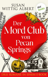 Title: Der Mord-Club von Pecan Springs: Drei Krimis in einem eBook: Miss Bayles und die tote Nachbarin , Miss Bayles und die Nacht der Toten und Miss Bayles und der Mord am Professor, Author: Susan Wittig Albert