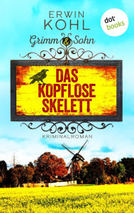 Title: Grimm & Sohn - Das kopflose Skelett - oder: Die Motte: Kriminalroman Mord am Niederrhein 1 - Ein Provinzkrimi für alle Fans von M.C. Beaton, Author: Erwin Kohl