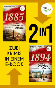 Title: »1885 - Die Cézanne-Affäre« und »1894 - Die Dreyfus-Morde«: Zwei historische Kriminalromane in einem eBook, Author: Barbara Pope