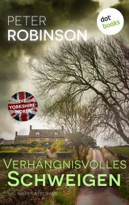 Title: Verhängnisvolles Schweigen: Kriminalroman Die Yorkshire-Morde 4 - Ein Cold Case in den Dales, Author: Peter Robinson