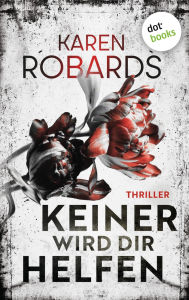 Title: Keiner wird dir helfen: Thriller: Eine Frau ohne Gedächtnis. Ein skrupelloser Mann auf der Jagd nach ihr., Author: Karen Robards