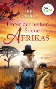 Title: Unter der heißen Sonne Afrikas: Roman, Author: Karen Robards