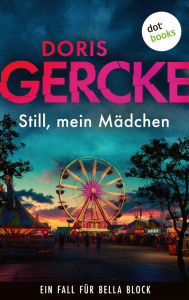 Title: Still, mein Mädchen: Ein Fall für Bella Block 6 Eine Hamburger Kommissarin im Kampf gegen Drogenhandel und Kinderprostitution, Author: Doris Gercke