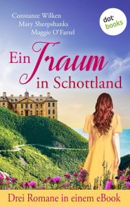 Title: Ein Traum in Schottland: Drei Romane in einem eBook: »Das Licht von Shenmoray«, »Der Himmel über Glendrochatt« & »Das Hotel im Schatten der Wälder«, Author: Constanze Wilken