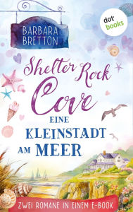 Title: Shelter Rock Cove - Eine Kleinstadt am Meer: Die Cosy-Romance-Reihe in einem Band: Ein Traum für jeden Tag & Ein Sommer am Meer, Author: Barbara Bretton