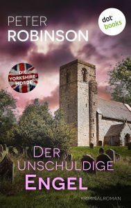 Title: Der unschuldige Engel: Kriminalroman Die Yorkshire-Morde 8: Ein totes Mädchen - ein Mörder auf der Lauer, Author: Peter Robinson