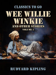 Title: Wee Willie Winkie, and Other Stories Volume 2, Author: Rudyard Kipling