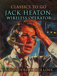 Title: Jack Heaton, Wireless Operator, Author: A. Frederick Collins