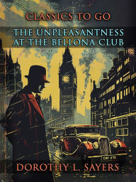 Title: The Unpleasantness at the Bellona Club, Author: Dorothy L. Sayers