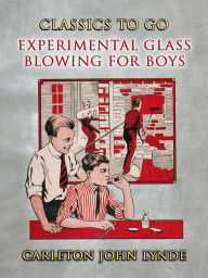 Title: Experimental Glass Blowing for Boys, Author: Carleton John Lynde