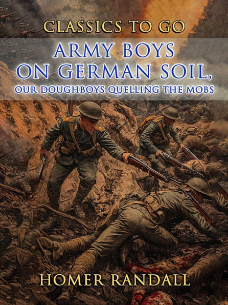 Army Boys On German Soil, Our Doughboys Quelling The Mobs