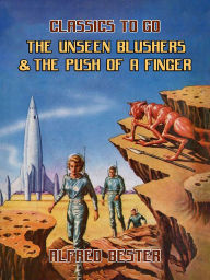 Title: The Unseen Blushers & The Push Of A Finger, Author: Alfred Bester
