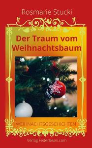 Title: Der Traum vom Weihnachtsbaum: Eine Nikolausgeschichte und neun Weihnachtsgeschichten, Author: Rosmarie Stucki