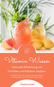 Title: Vitamin Wasser: Gesunde Erfrischung mit Früchten und Kräutern zaubern, Author: Clarissa Lorenz
