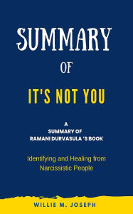 Title: Summary of It's Not You by Ramani Durvasula: Identifying and Healing from Narcissistic People, Author: Willie M. Joseph