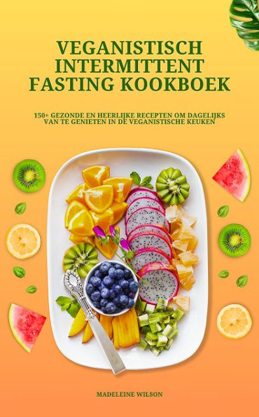 Veganistisch Intermittent Fasting Kookboek: 150+ heerlijke recepten om dagelijks van te genieten in de veganistische keuken