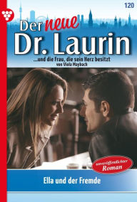 Title: Ella und der Fremde: Der neue Dr. Laurin 120 - Arztroman, Author: Viola Maybach