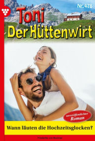 Title: Wann läuten die Hochzeitsglocken?: Toni der Hüttenwirt 478 - Heimatroman, Author: Friederike von Buchner