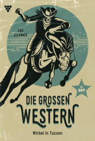 Title: Wirbel in Tucson: Die großen Western 357, Author: Joe Juhnke