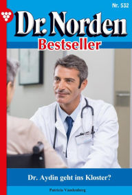 Title: Dr. Aydin geht ins Kloster?: Dr. Norden Bestseller 532 - Arztroman, Author: Patricia Vandenberg