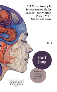 Title: Morton Prince M.D. El Mecanismo y la Interpretaciï¿½n de los Sueï¿½os Una Revisiï¿½n Crï¿½tica, Author: Carl Jung